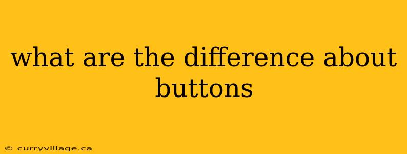 what are the difference about buttons