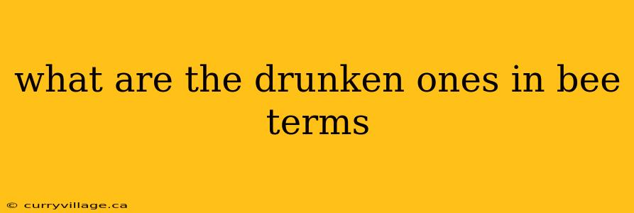 what are the drunken ones in bee terms