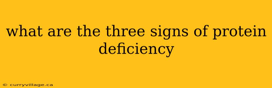 what are the three signs of protein deficiency