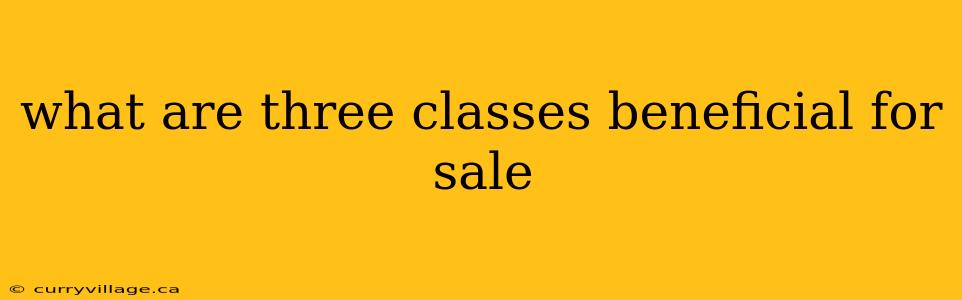 what are three classes beneficial for sale