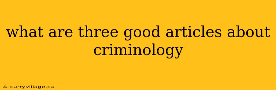 what are three good articles about criminology