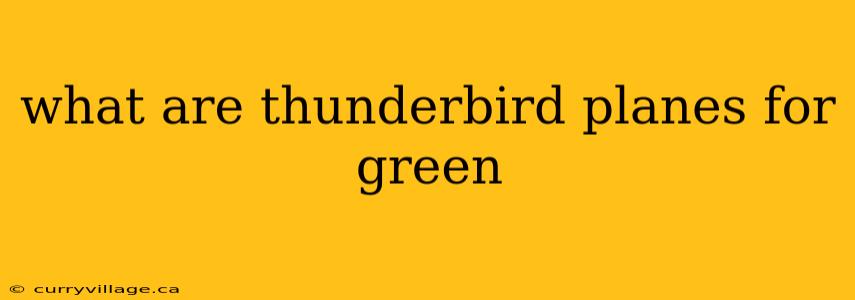 what are thunderbird planes for green