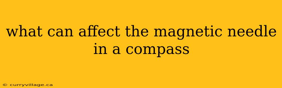 what can affect the magnetic needle in a compass
