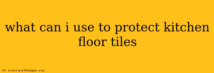 what can i use to protect kitchen floor tiles