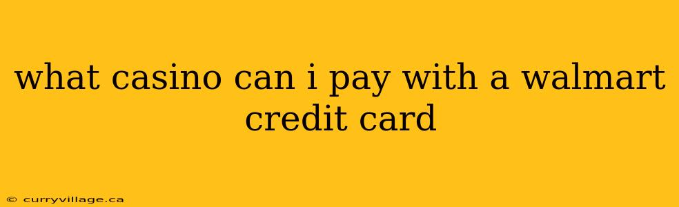 what casino can i pay with a walmart credit card