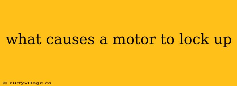 what causes a motor to lock up