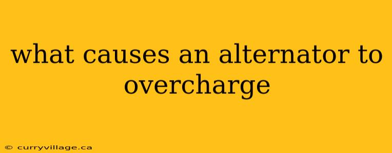 what causes an alternator to overcharge