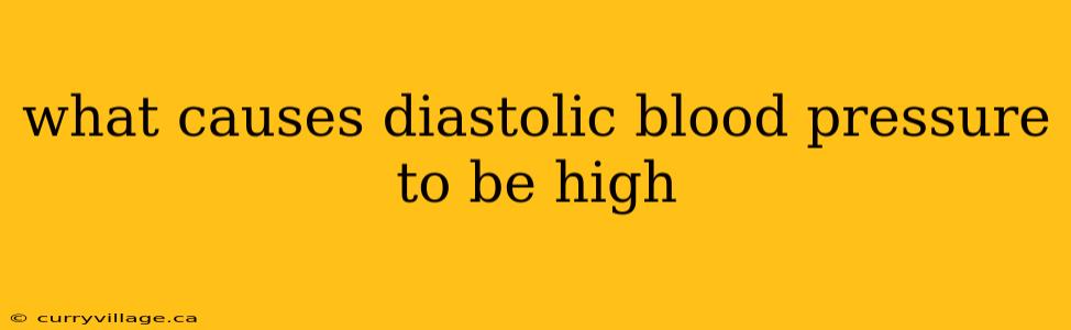 what causes diastolic blood pressure to be high