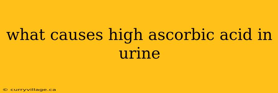 what causes high ascorbic acid in urine