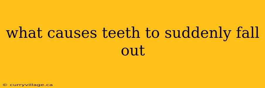 what causes teeth to suddenly fall out
