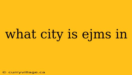 what city is ejms in