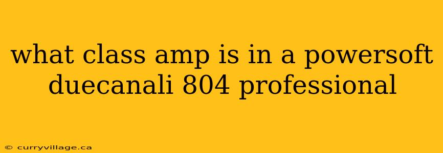 what class amp is in a powersoft duecanali 804 professional