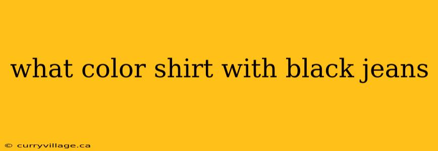 what color shirt with black jeans
