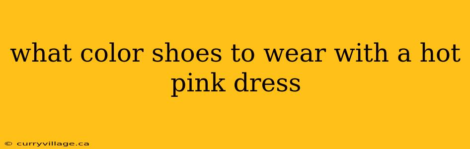 what color shoes to wear with a hot pink dress