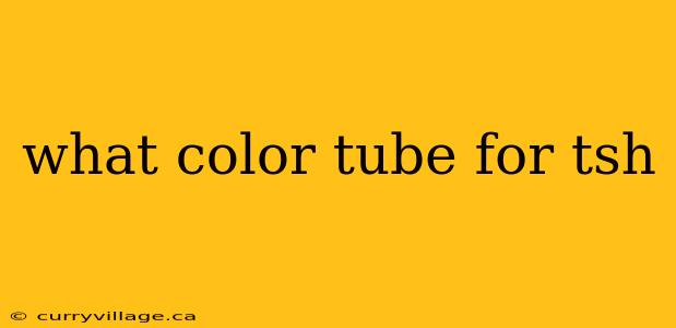 what color tube for tsh