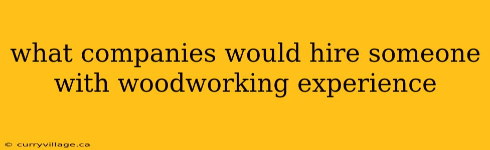 what companies would hire someone with woodworking experience