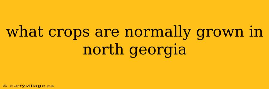 what crops are normally grown in north georgia