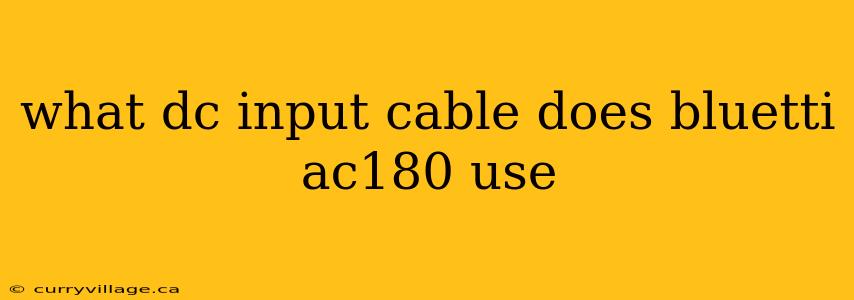 what dc input cable does bluetti ac180 use