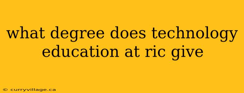 what degree does technology education at ric give