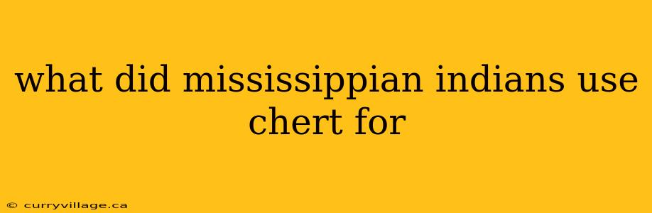 what did mississippian indians use chert for