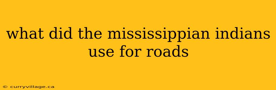 what did the mississippian indians use for roads