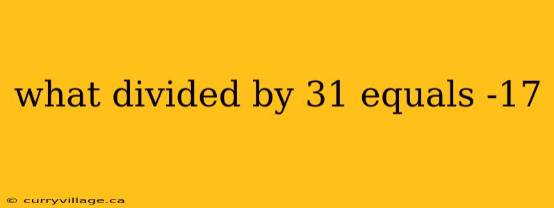what divided by 31 equals -17