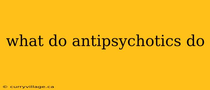 what do antipsychotics do