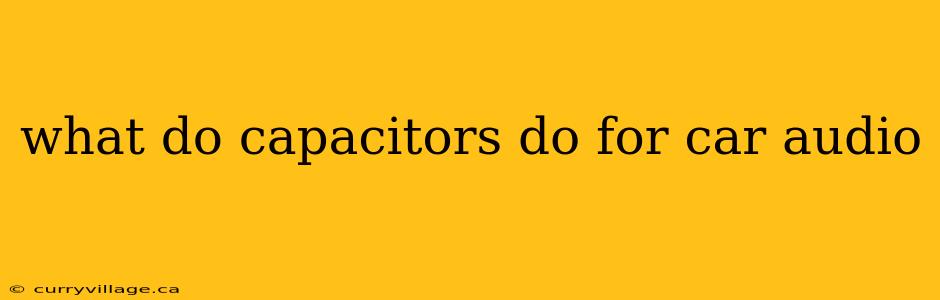 what do capacitors do for car audio