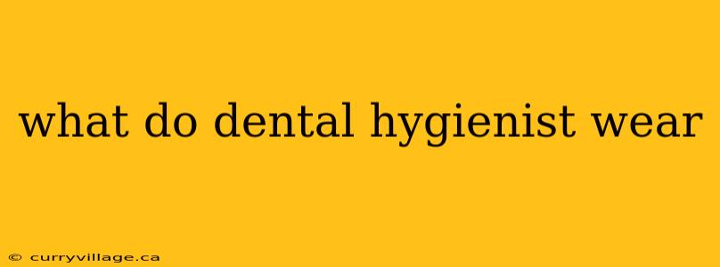 what do dental hygienist wear