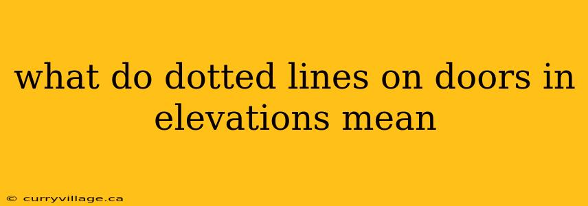 what do dotted lines on doors in elevations mean