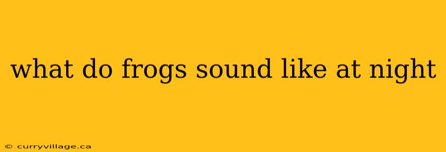 what do frogs sound like at night