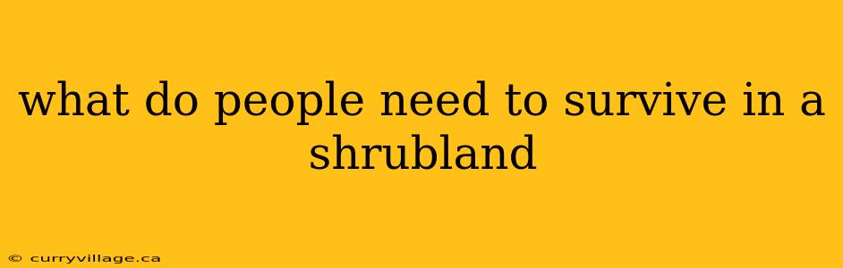 what do people need to survive in a shrubland