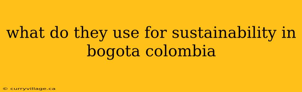 what do they use for sustainability in bogota colombia
