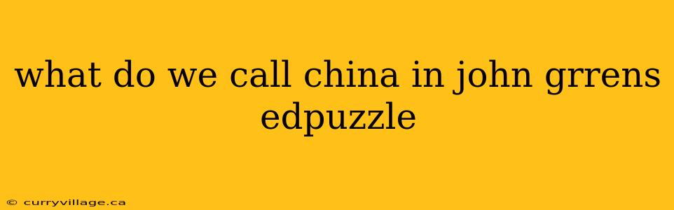 what do we call china in john grrens edpuzzle