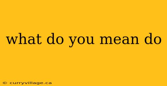 what do you mean do