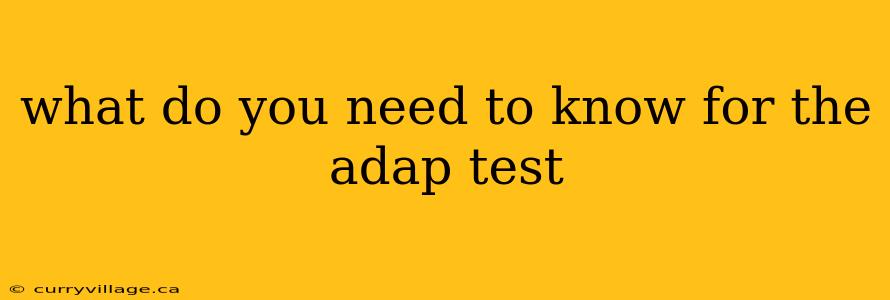 what do you need to know for the adap test