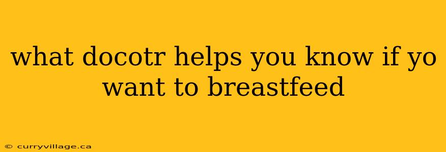what docotr helps you know if yo want to breastfeed
