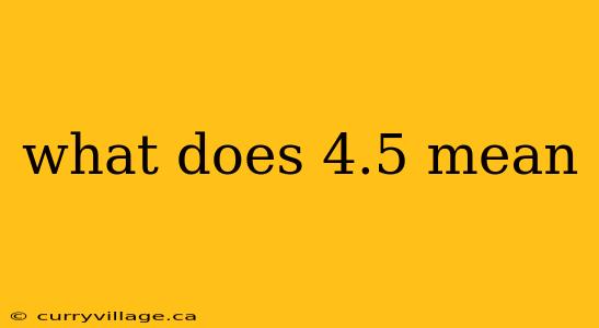 what does 4.5 mean