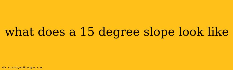 what does a 15 degree slope look like