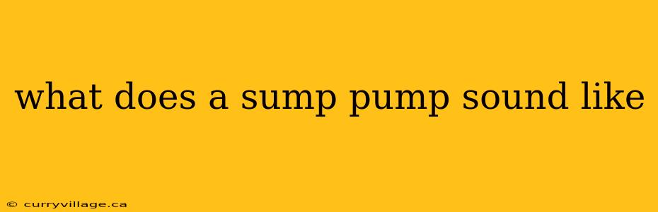 what does a sump pump sound like