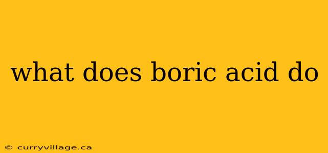 what does boric acid do
