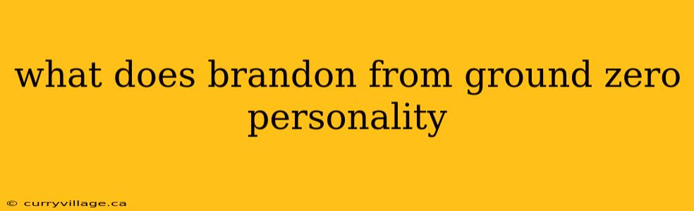 what does brandon from ground zero personality
