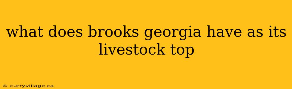 what does brooks georgia have as its livestock top