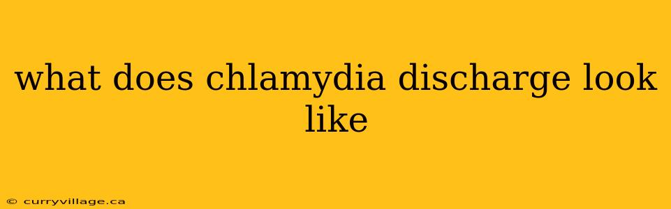 what does chlamydia discharge look like