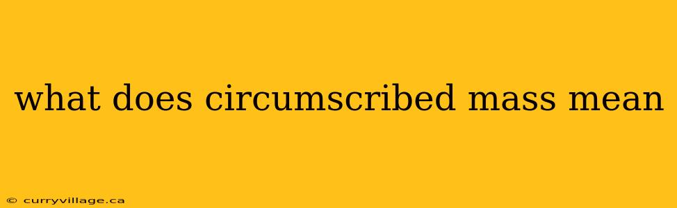 what does circumscribed mass mean