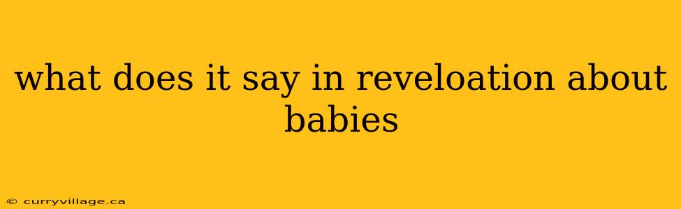 what does it say in reveloation about babies