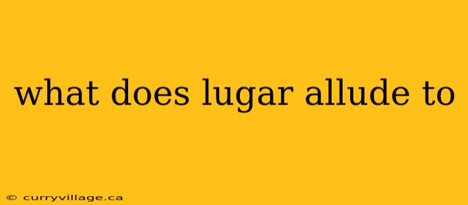 what does lugar allude to