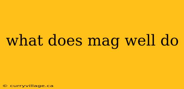 what does mag well do