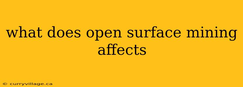 what does open surface mining affects