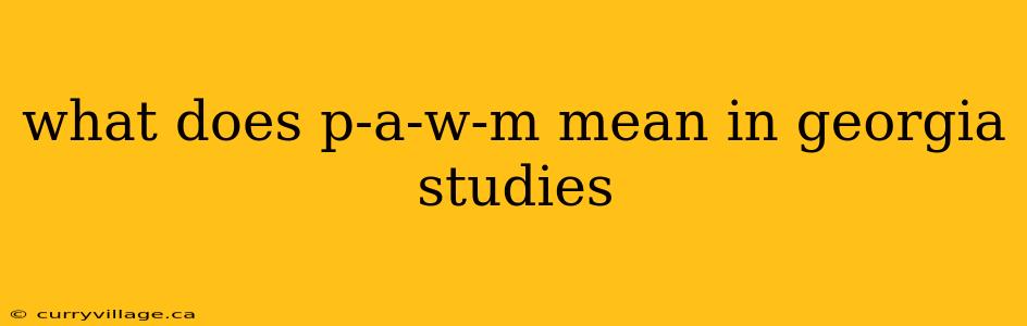 what does p-a-w-m mean in georgia studies